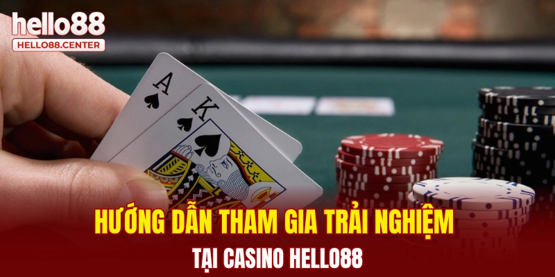 Hướng dẫn tham gia trải nghiệm chơi tại Casino Hello88