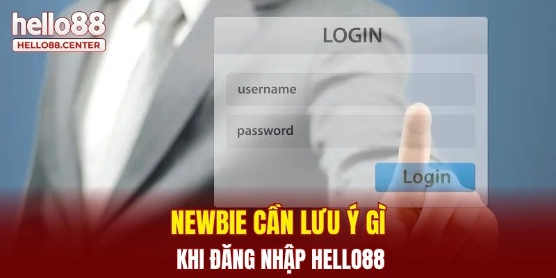 Newbie cần lưu ý gì khi đăng nhập Hello88