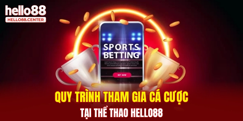 Quy trình tham gia cá cược tại thể thao Hello88