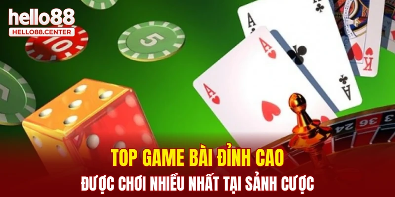 Top game bài đỉnh cao được chơi nhiều nhất tại sảnh cược