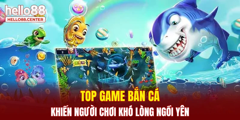 Top game bắn cá khiến người chơi khó lòng ngồi yên