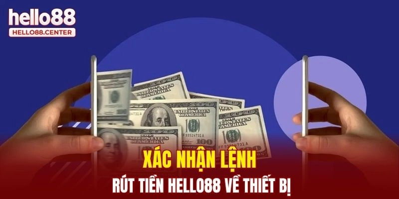 Xác nhận lệnh rút tiền Hello88 về thiết bị